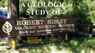 A GEOLOGIC
STUDY OF
GEOLOGY 103
FIELD ASSIGNMENT
BY DON GIESEN
 