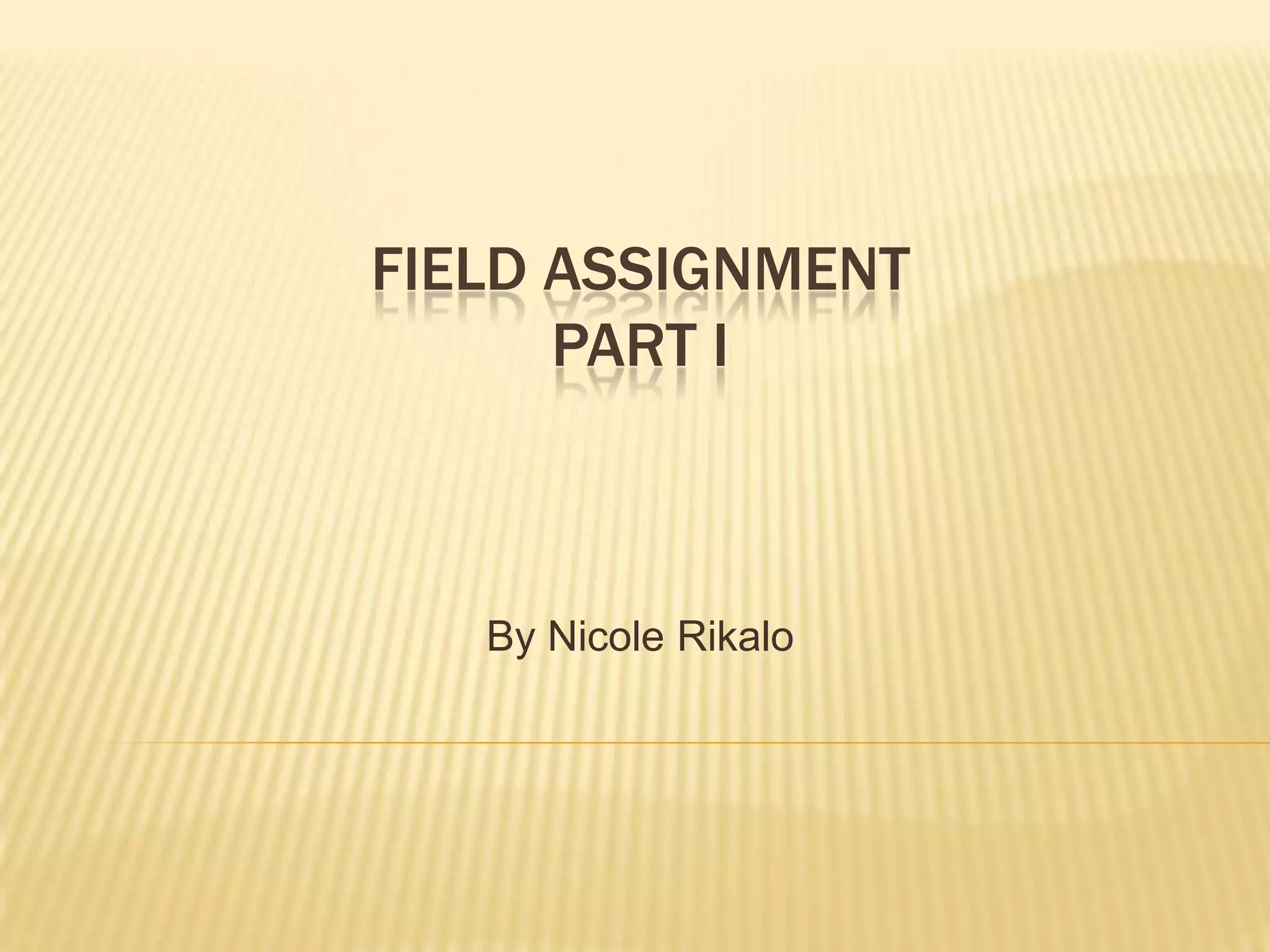 Field assignmentPart iBy Nicole Rikalo