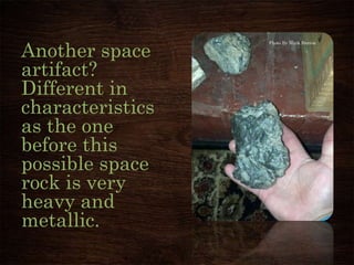 Another space
artifact?
Different in
characteristics
as the one
before this
possible space
rock is very
heavy and
metallic.
Photo By Mark Herron
 
