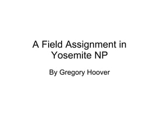 A Field Assignment in Yosemite NP By Gregory Hoover 