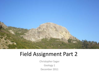 Field Assignment Part 2
       Christopher Sager
           Geology 1
        December 2011
 