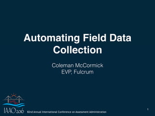 Automating Field Data
Collection
best practices, workﬂow design, and techniques
 