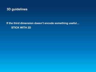 3D guidelines
If the third dimension doesn’t encode something useful…
STICK WITH 2D
 