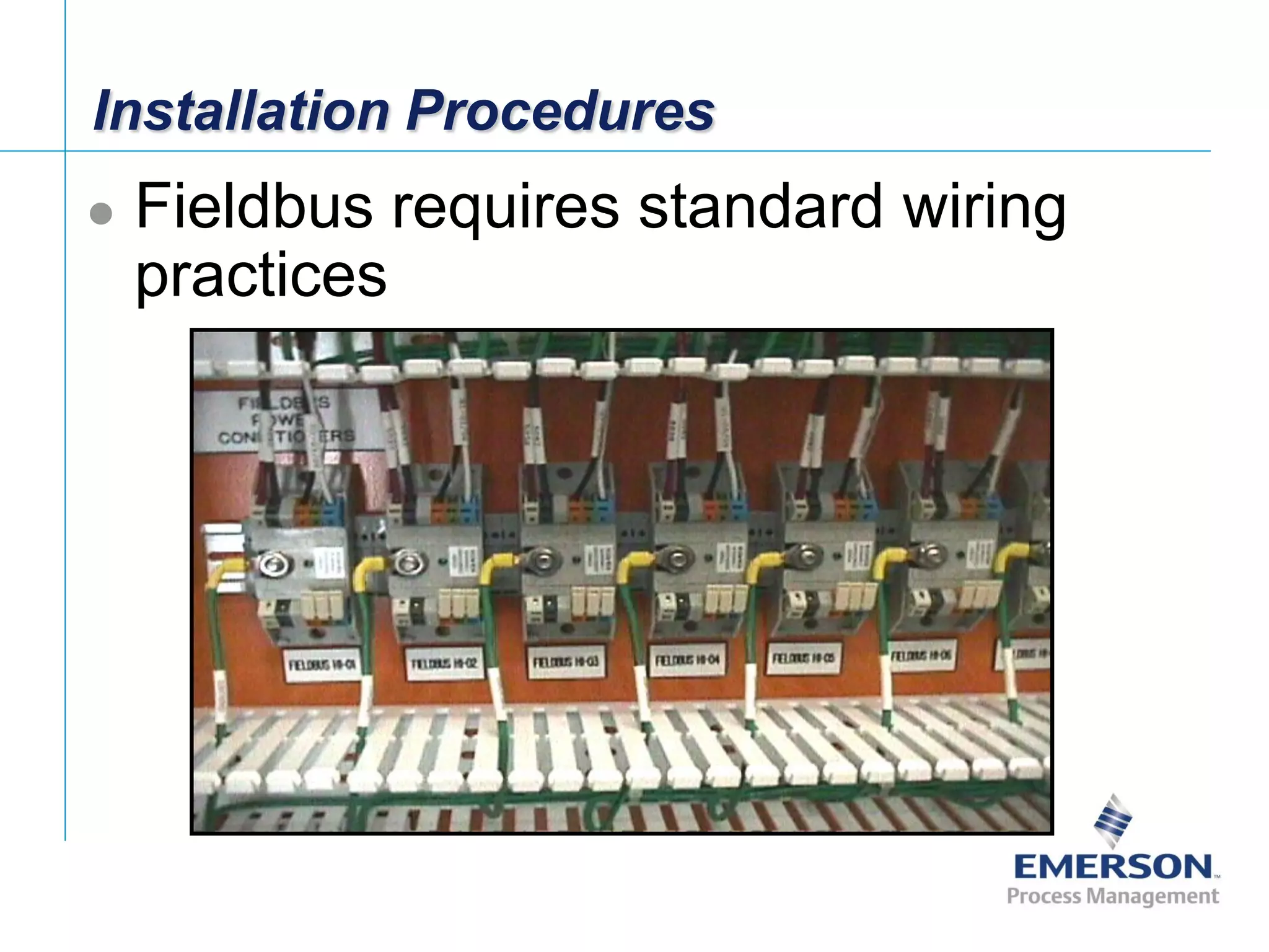 [File Name or Event]
Emerson Confidential
27-Jun-01, Slide 15
Installation Procedures
 Fieldbus requires standard wiring
practices
 