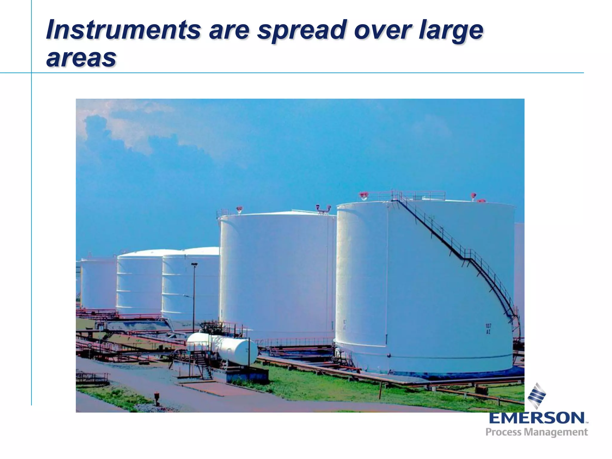 [File Name or Event]
Emerson Confidential
27-Jun-01, Slide 7
Instruments are spread over large
areas
 