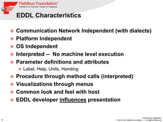 EDDL Characteristics

       Communication Network Independent (with dialects)
       Platform Independent
       OS In...