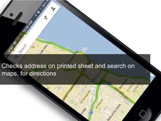 Checks address on printed sheet and search on 
maps, for directions 
 