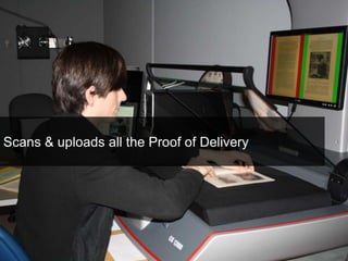 Scans & uploads all the Proof of Delivery 
 