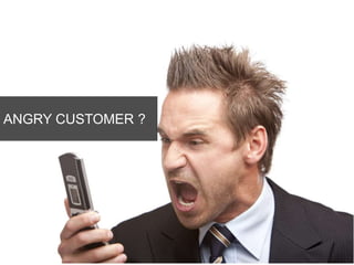 ANGRY CUSTOMER ? 
 