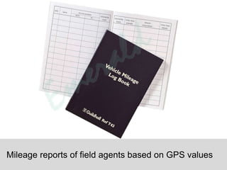 Mileage reports of field agents based on GPS values 
 