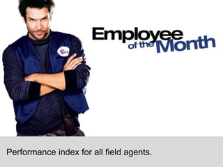 Performance index for all field agents. 
 