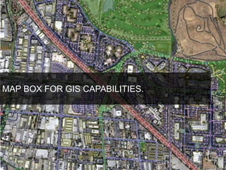 MAP BOX FOR GIS CAPABILITIES. 
 