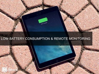 LOW BATTERY CONSUMPTION & REMOTE MONITORING 
 