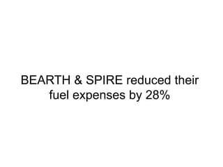 BEARTH & SPIRE reduced their 
fuel expenses by 28% 
 