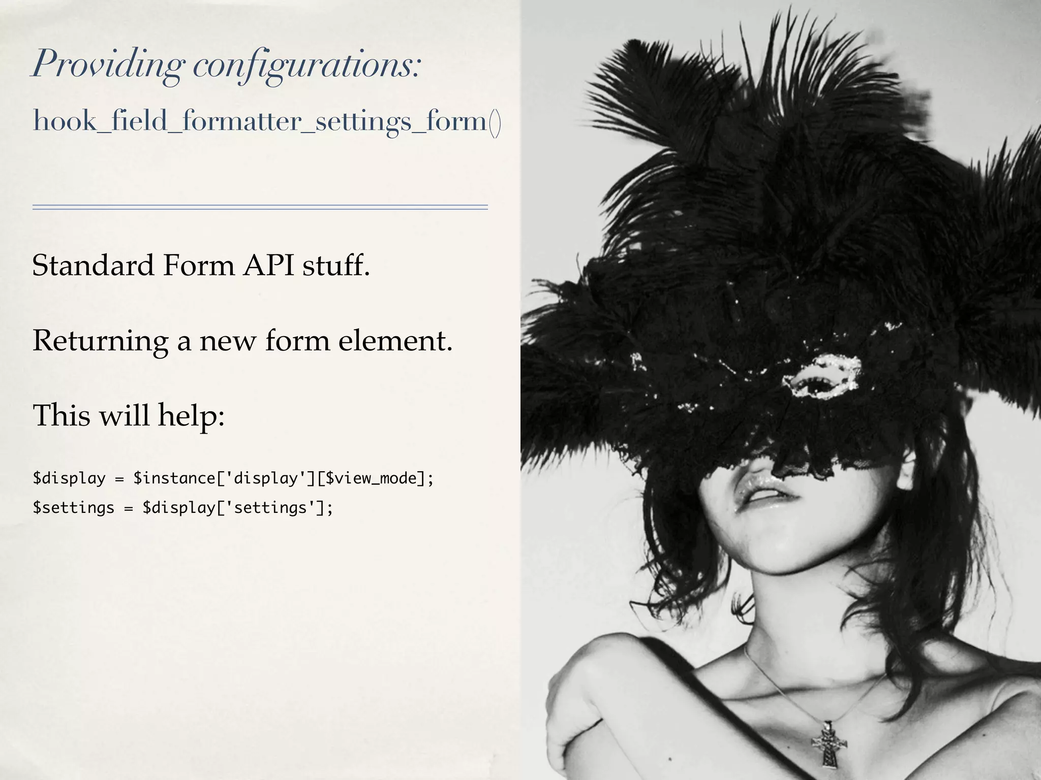 Providing configurations:
hook_field_formatter_settings_form()



Standard Form API stuff.

Returning a new form element.

This will help:
$display = $instance['display'][$view_mode];
$settings = $display['settings'];
 