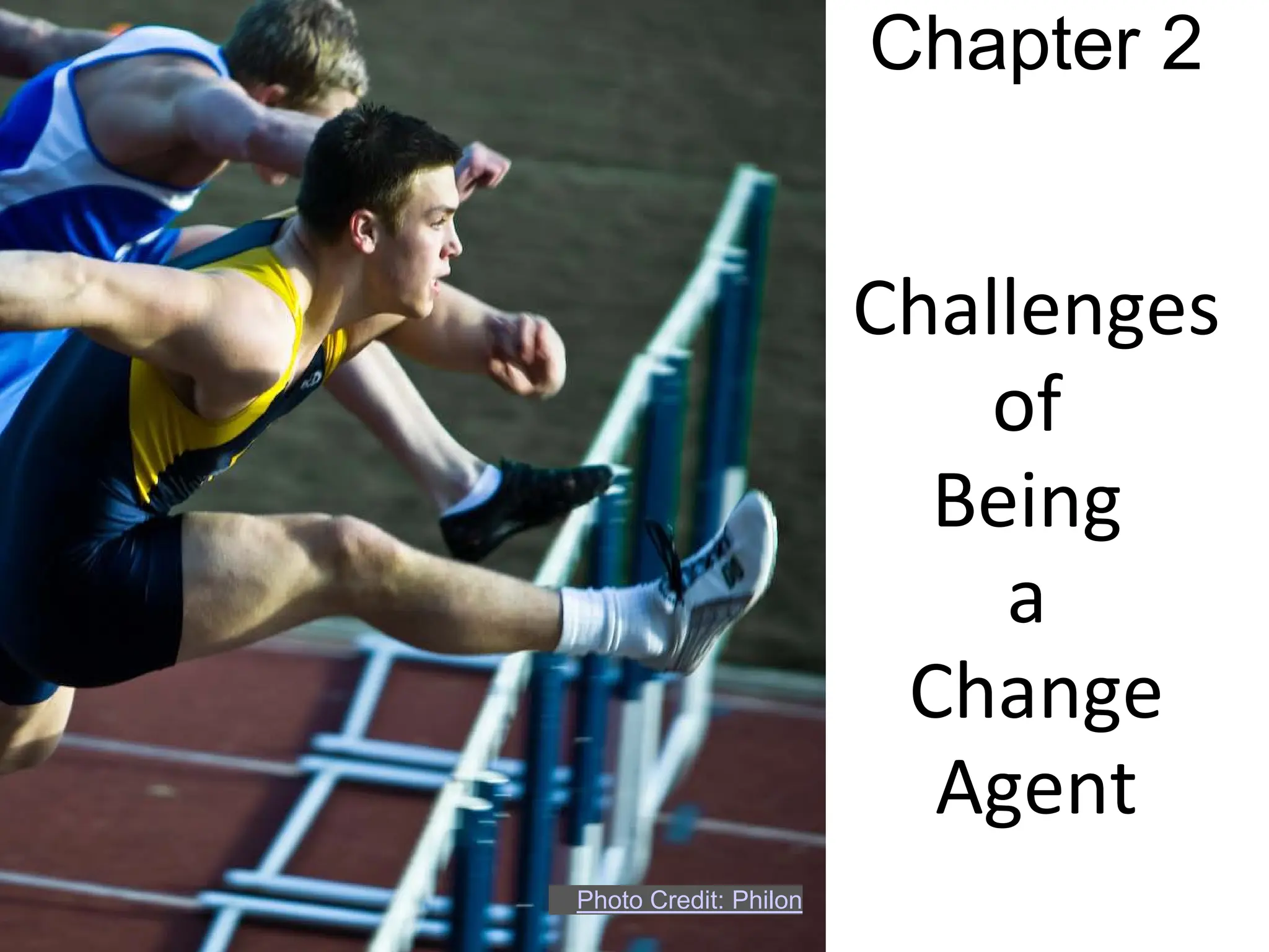 Chapter 2


                       Challenges
                           of
                         Being
                           a
                        Change
                         Agent
Photo Credit: Philon
 