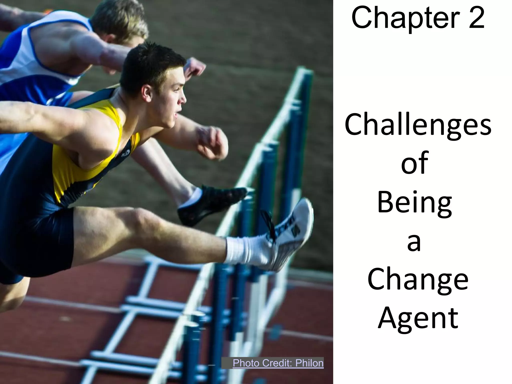 Chapter 2


                       Challenges
                           of
                         Being
                           a
                        Change
                         Agent
Photo Credit: Philon
 