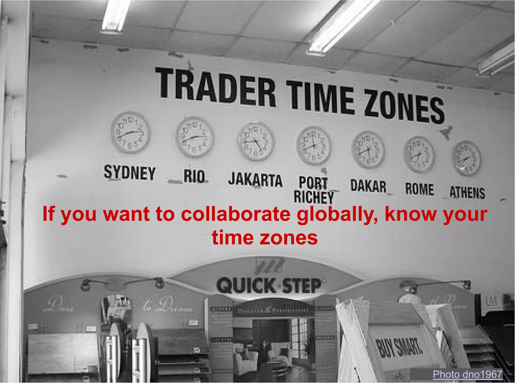 If you want to collaborate globally, know your
                  time zones




                                        Photo dno1967
 
