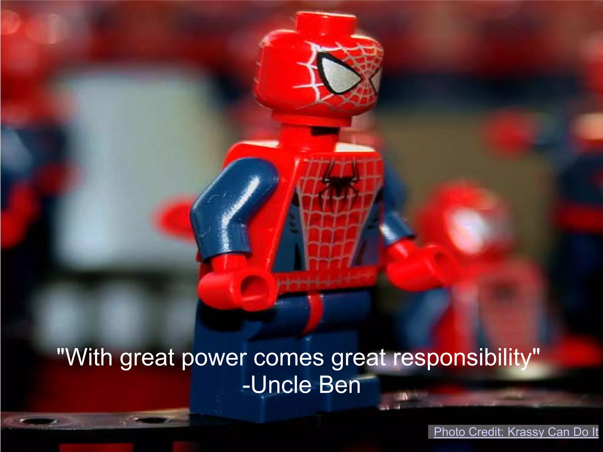 "With great power comes great responsibility"
                -Uncle Ben
                                   Photo Credit: Krassy Can Do It
 