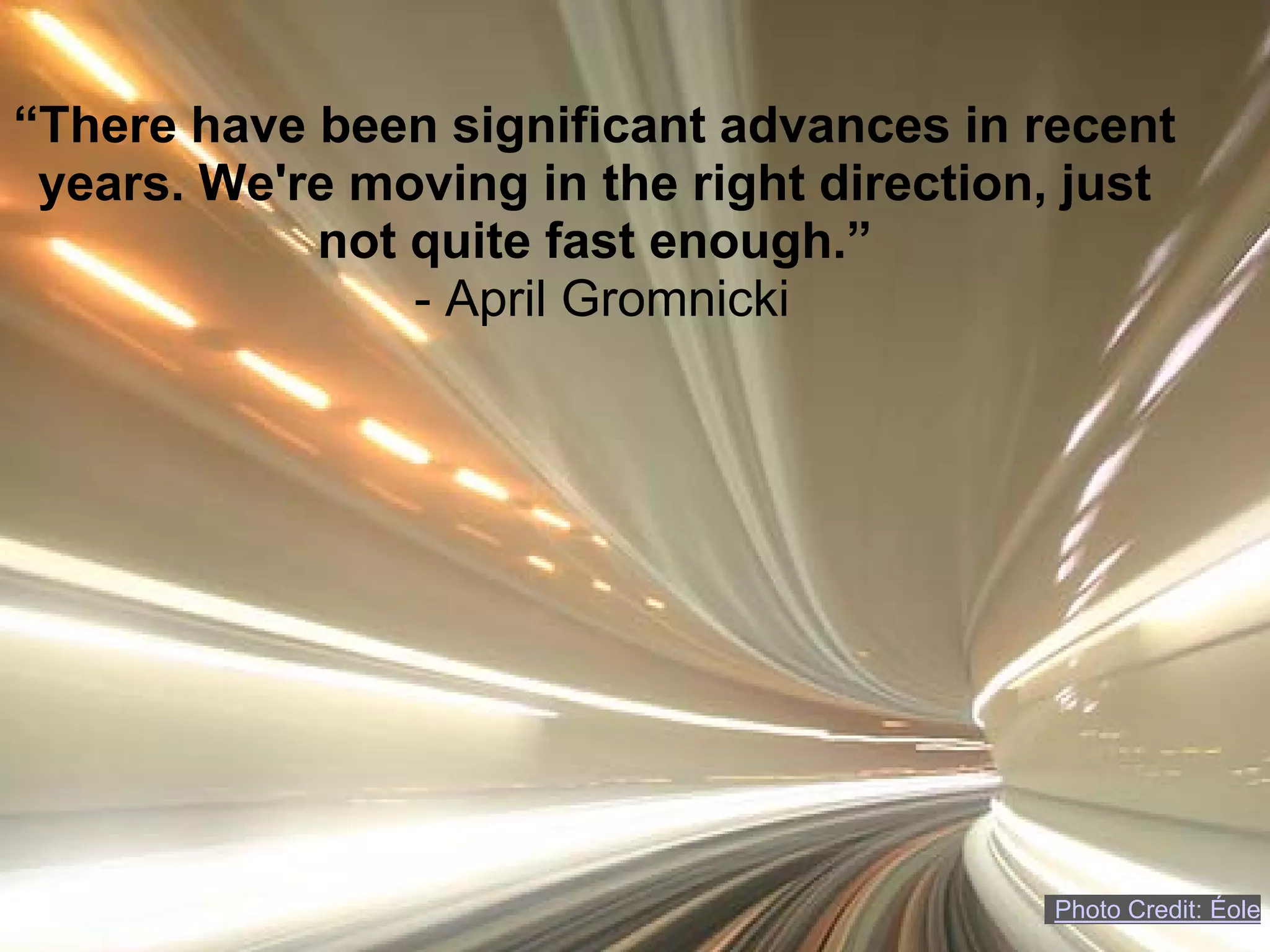 “There have been significant advances in recent
 years. We're moving in the right direction, just
            not quite fast enough.”
                - April Gromnicki




                                           Photo Credit: Éole
 