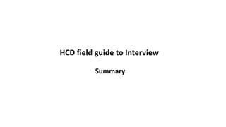 HCD field guide to Interview
Summary
 