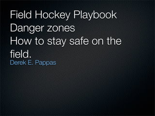 Field Hockey Playbook
Danger zones
How to stay safe on the
ﬁeld.
Derek E. Pappas
 
