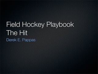 Field Hockey Playbook
The Hit
Derek E. Pappas
 