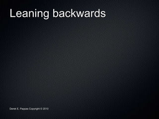 Derek E. Pappas Copyright © 2010
Leaning backwards
 