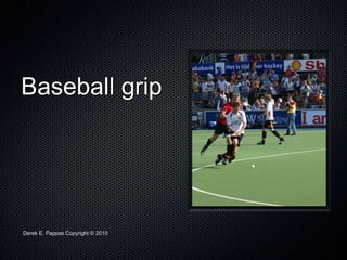 Derek E. Pappas Copyright © 2010
Baseball grip
 