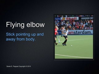 Derek E. Pappas Copyright © 2010
Flying elbow
Stick pointing up and
away from body.
 