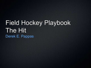 Field Hockey Playbook
The Hit
Derek E. Pappas
 