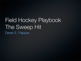 Field Hockey Playbook
The Sweep Hit
Derek E. Pappas
 