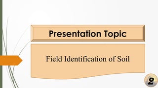 Presentation Topic
Field Identification of Soil
2
 