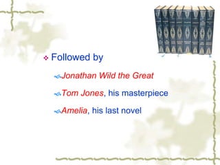  Followed by
Jonathan Wild the Great
Tom Jones, his masterpiece
Amelia, his last novel
 