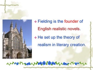  Fielding is the founder of
English realistic novels.
 He set up the theory of
realism in literary creation.
 