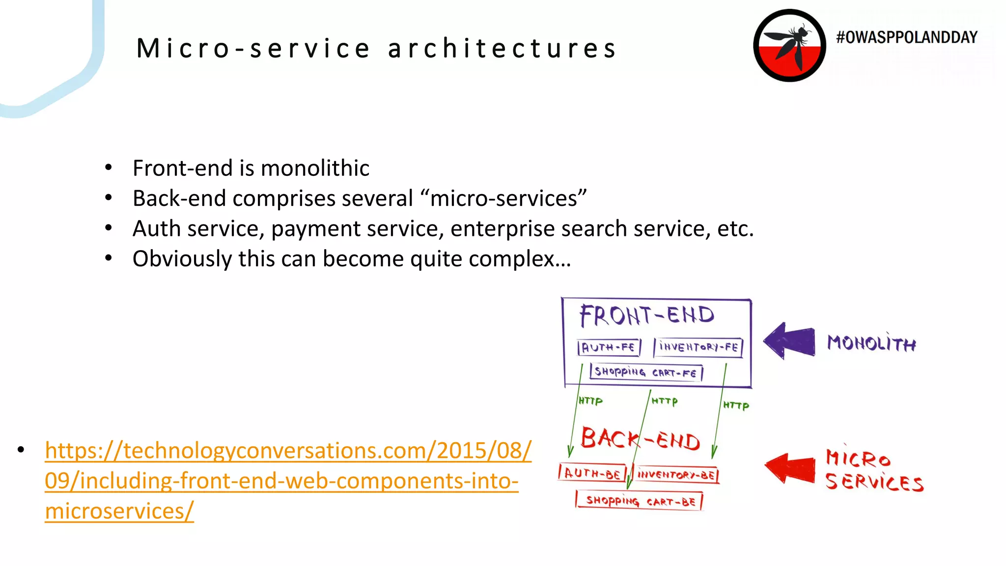 M i c r o - s e r v i c e a r c h i t e c t u r e s
• Front-end is monolithic
• Back-end comprises several “micro-services”
• Auth service, payment service, enterprise search service, etc.
• Obviously this can become quite complex…
• https://technologyconversations.com/2015/08/
09/including-front-end-web-components-into-
microservices/
 