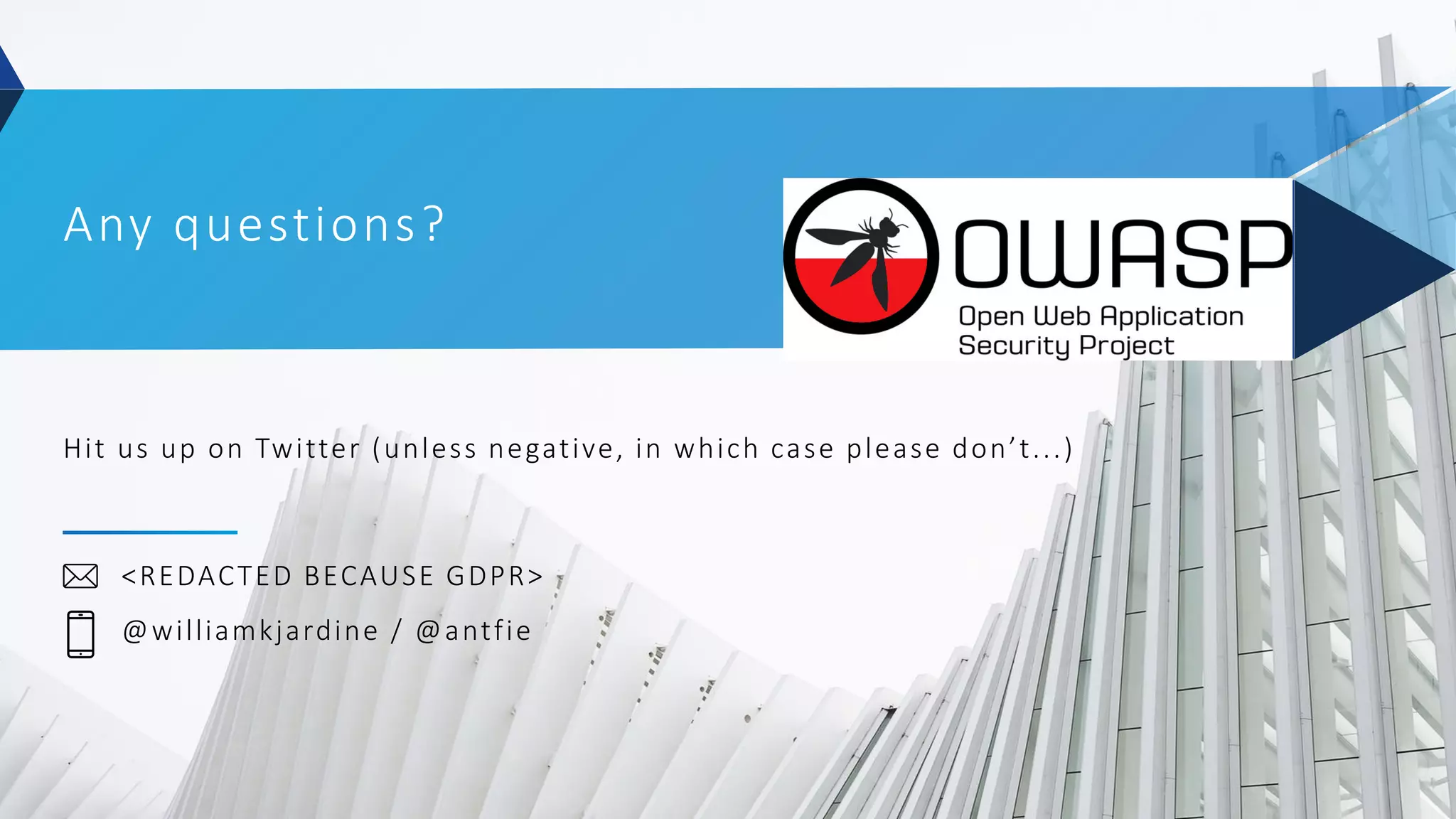 Any questions?
Hit us up on Twitter (unless negative, in which case please don’t...)
<REDACTED BECAUSE GDPR>
@williamkjardine / @antfie
 