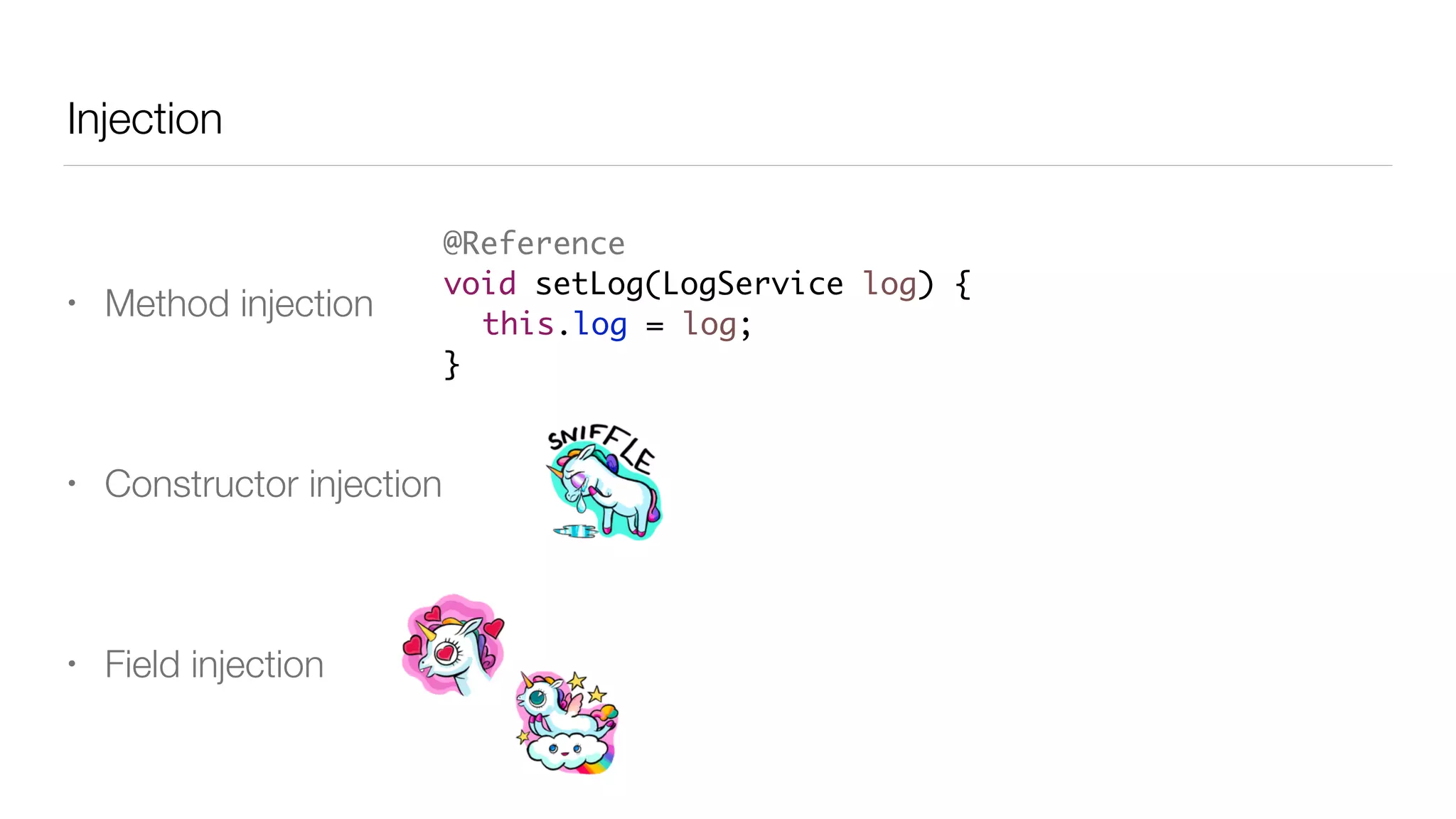 Injection
• Method injection
• Constructor injection
• Field injection
@Reference
void setLog(LogService log) {
this.log = log;
}
 