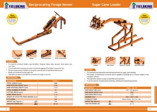 World Class Farm Equipment
Reciprocating Forage Mower
64
• It is used for cutting of fodder crops like Millet, Sorghum, Maize, Oats, Mustard. Saves labour cost
and time.
• It is provided with a moving cam cover to avoid the logging of the fodder crop on the cam
• Reciprocating motion of blades cut the grass clean because of dual Motion Mechanism.
• Blades are hardened having longer life.
• Side deflector plate is provided for inclination of forage in one line.
FEATURES
SPECIFICATIONS
65
World Class Farm Equipment
Sugar Cane Loader
• It is hydraulically operated mechanized solution for sugar cane loading.
• The loader is mounted on a tractor and is capable of loading up to 5 meter height in the
transport vehicle.
• The hydraulic system is easy to assemble and maintain.
• It can be used for multipurpose handling, loading and unloading purposes.
FEATURES
SPECIFICATIONS
DESCRIPTION
MAIN BOOM TUBE (mm)
GRABBER (mm)
HYDRAULIC PUMP
WEIGHT (Kg. Approx.)
TRACTOR POWER (HP)
FKFCL - SM - 97
130 x 130 (Square)
1000 x 1000 x 1000
Rotary Pump - 54.5 Ltr./Sec.
1660
45~75
MAIN BOOM LENGTH (mm) 4200
MAIN BOOM WIDTH (mm) 1120
6
Harvest&PostHarvest
DESCRIPTION
TOTAL LENGTH (mm)
PARK POSITION HEIGHT (mm)
TOTAL NUMBER OF BLADES
CUTTING WIDTH (mm)
HEIGHT OF HITCH PIN FROM GROUND (mm)
WEIGHT (Kg. Approx.)
TRACTOR POWER (HP.)
FKRFM-6
3080
2100
25
1930
415
200
40~55
P.T.O (RPM) 540
PARK POSITION LENGTH (mm) 1210
WORK SPEED (km/h) 7~10
New
Launch
•Hydraulically operated
•Saves time & labour
•More economical
New
Launch
•Saves time & labour
•More fuel efficient
•Better cutting
Power transmissionBlades Cam mechanismCrop guider
Grabber Main boom Hydraulic cylinder Moveable frame
 