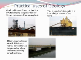 Practical uses of GeologyThis is Mendota’s Concrete. It is located right outside of the town.Mendota Biomass Power Limited is a private company categorized under Electric companies. It’s a power plant. This a bridge built over a canal. This is very normal here in the San Joaquin valley, where were surrounded by agricultural land. 