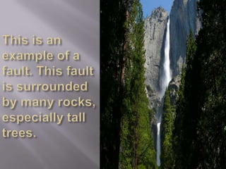 This is an example of a fault. This fault is surrounded by many rocks, especially tall trees.