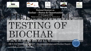 DR N SAI BHASKAR REDDY | Environmentalist and Biochar Expert
saibhaskarnakka@gmail.com
National Seminar on
Biochar – Status & Opportunities
17-18 August 2023
Venue: ni-msme, Yousufguda, Hyderabad
18 August 2023
 