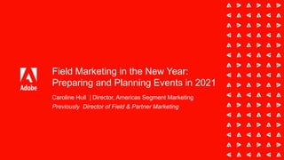 Field Marketing in the New Year:
Preparing and Planning Events in 2021
Caroline Hull | Director, Americas Segment Marketing
Previously Director of Field & Partner Marketing
 