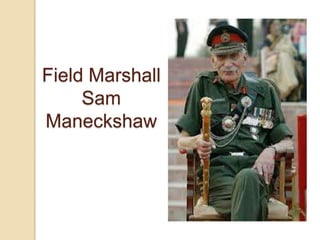 Field Marshall
Sam
Maneckshaw

 