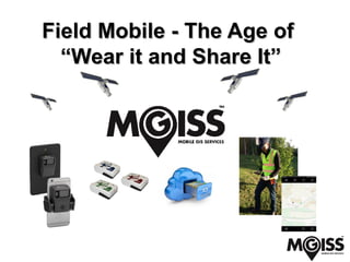 Field Mobile - The Age ofField Mobile - The Age of
“Wear it and Share It”“Wear it and Share It”
 
