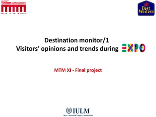 Destination monitor/1
Visitors’ opinions and trends during
MTM XI - Final project
 