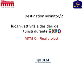 Destination Monitor/2
luoghi, attività e desideri dei
turisti durante
MTM XI - Final project
 