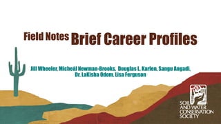 Jill Wheeler, Micheál Newman-Brooks, Douglas L. Karlen, Sangu Angadi,
Dr. LaKisha Odom, Lisa Ferguson
Field Notes Brief Career Profiles
 