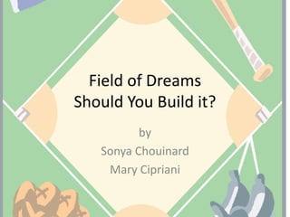 Field of DreamsShould You Build it? by Sonya Chouinard Mary Cipriani 