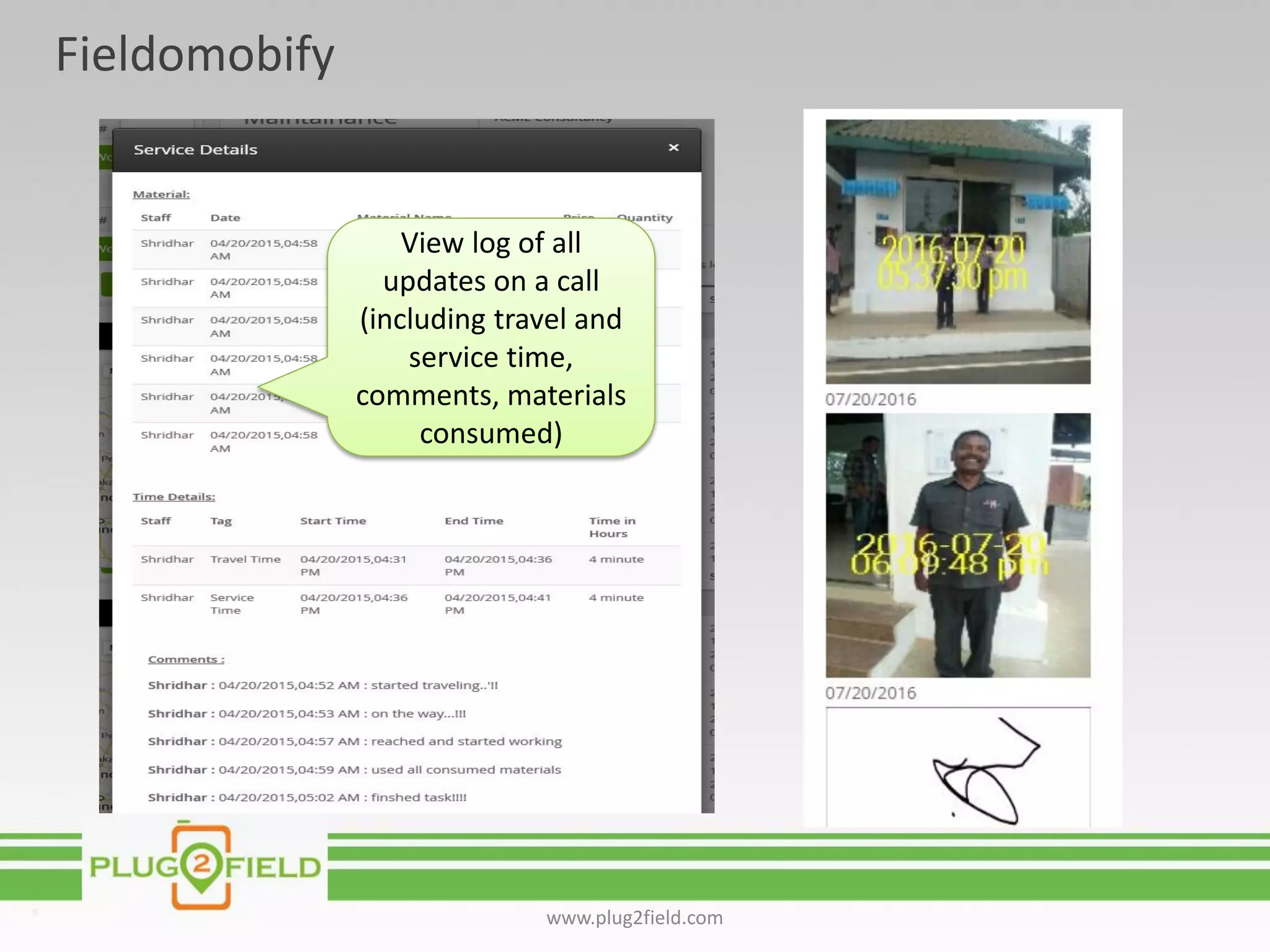 Fieldomobify
www.plug2field.com
View log of all
updates on a call
(including travel and
service time,
comments, materials
consumed)
 